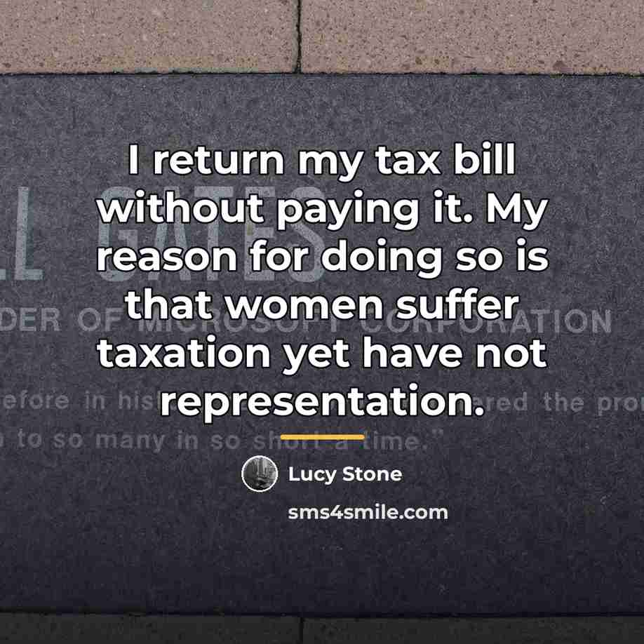 “I return my tax bill without paying it. My reason…” quote by Lucy Stone