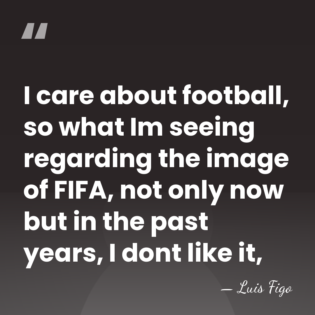 I care about football, so what Im seeing regarding the image of&hellip; - Luis Figo