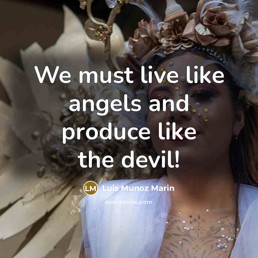 “We must live like angels and produce like the devil!…” quote by Luis Munoz Marin