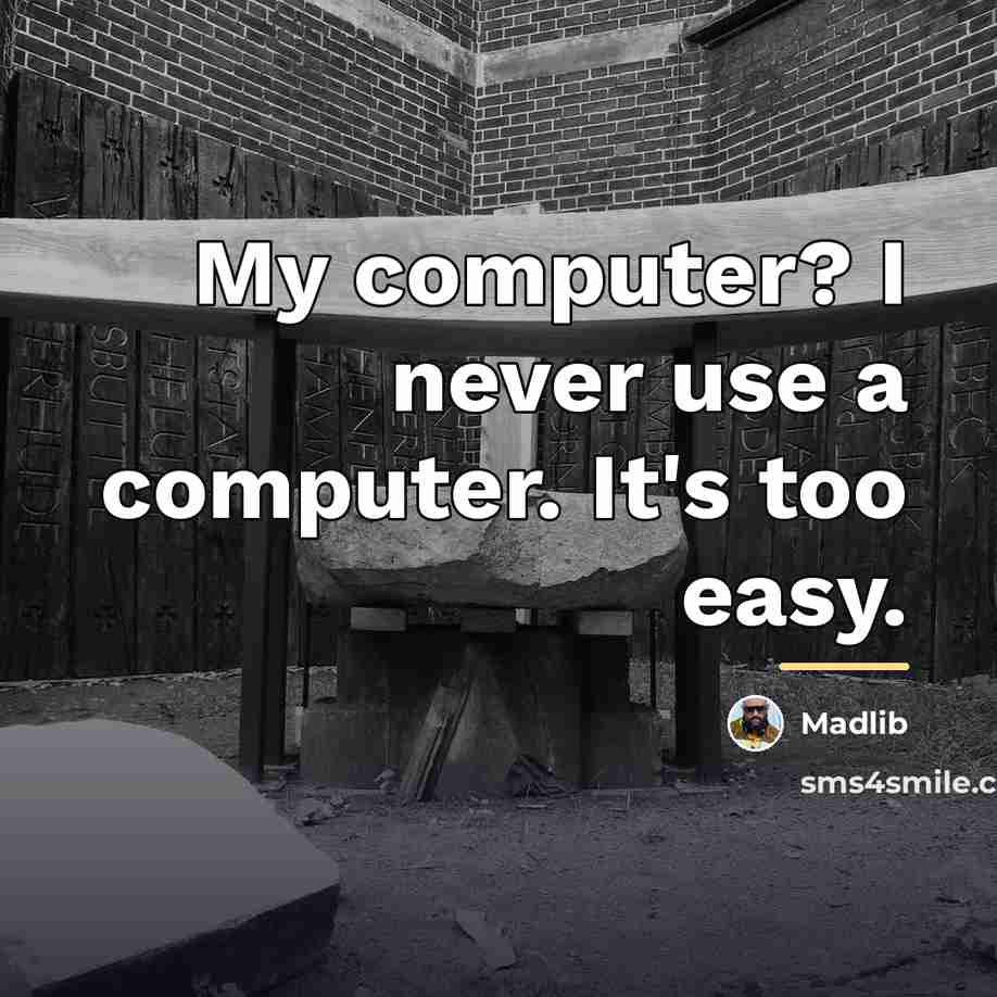 “My computer? I never use a computer. It's too easy.…” quote by Madlib