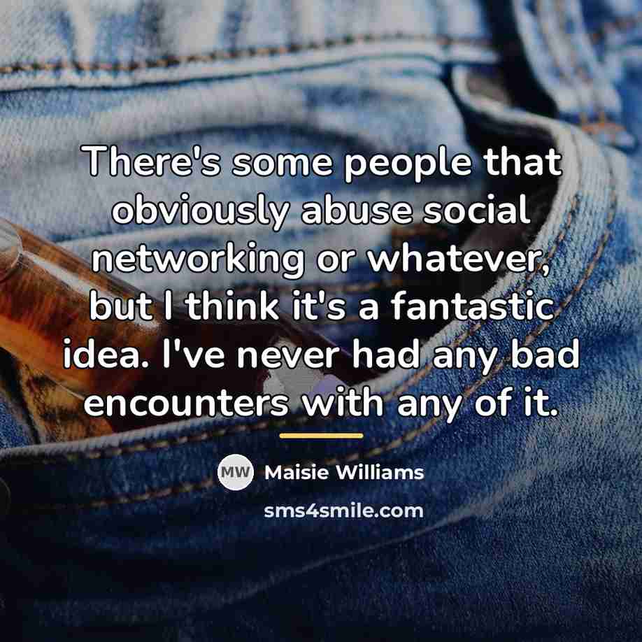 “There's some people that obviously abuse social networking or whatever,…” quote by Maisie Williams