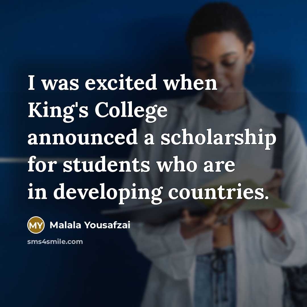 “I was excited when King's College announced a scholarship for…” quote by Malala Yousafzai