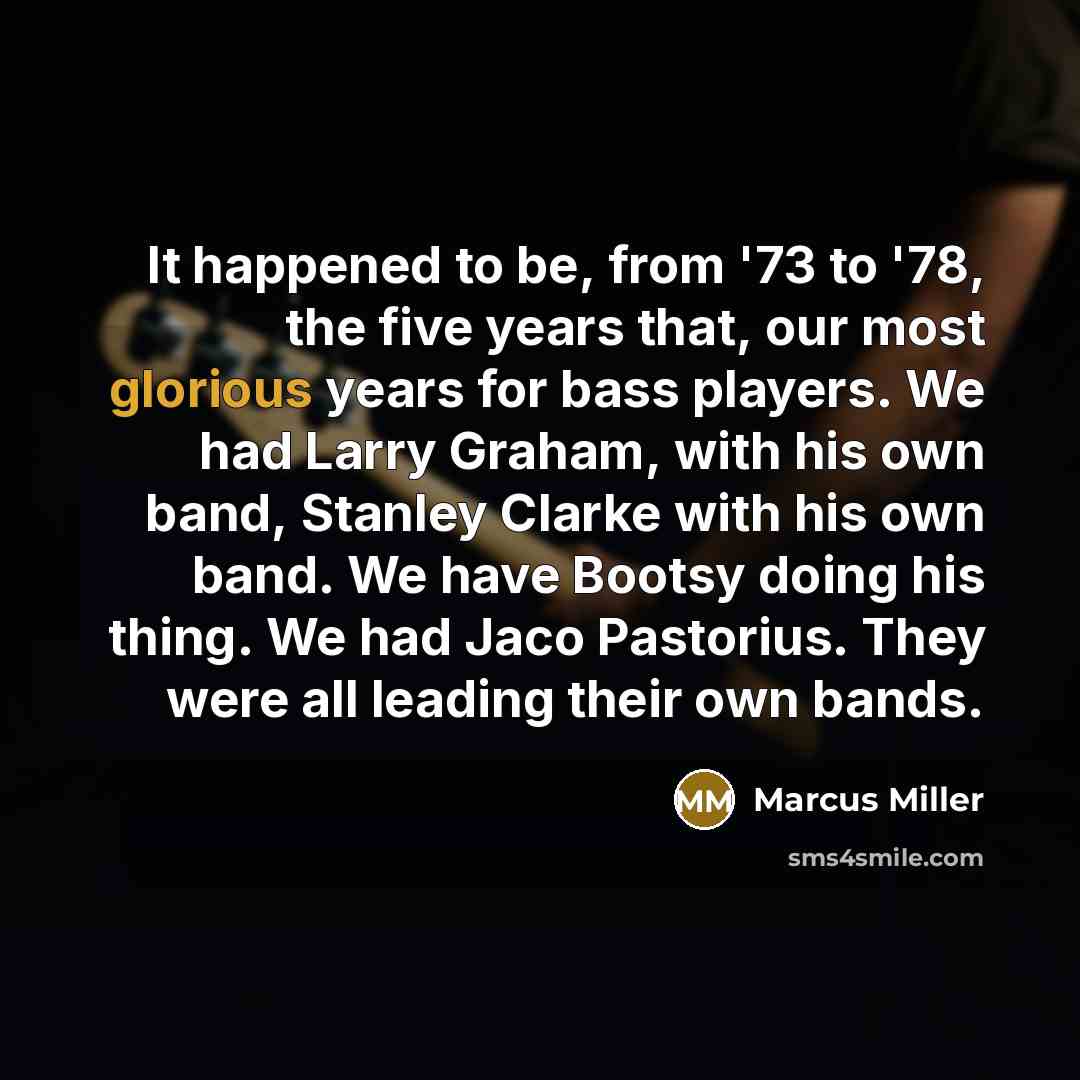 “It happened to be, from '73 to '78, the five…” quote by Marcus Miller