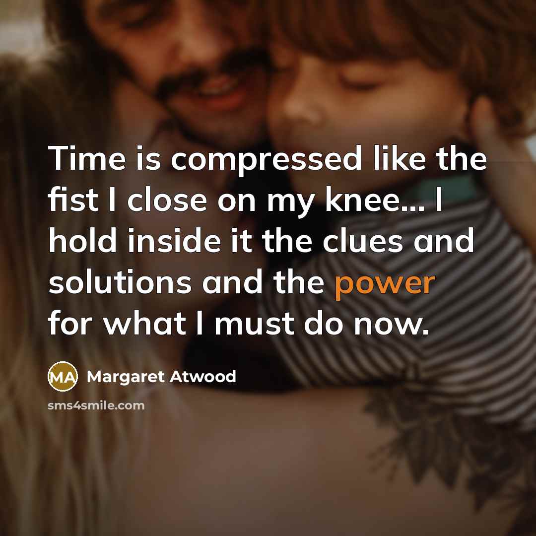 “Time is compressed like the fist I close on my…” quote by Margaret Atwood