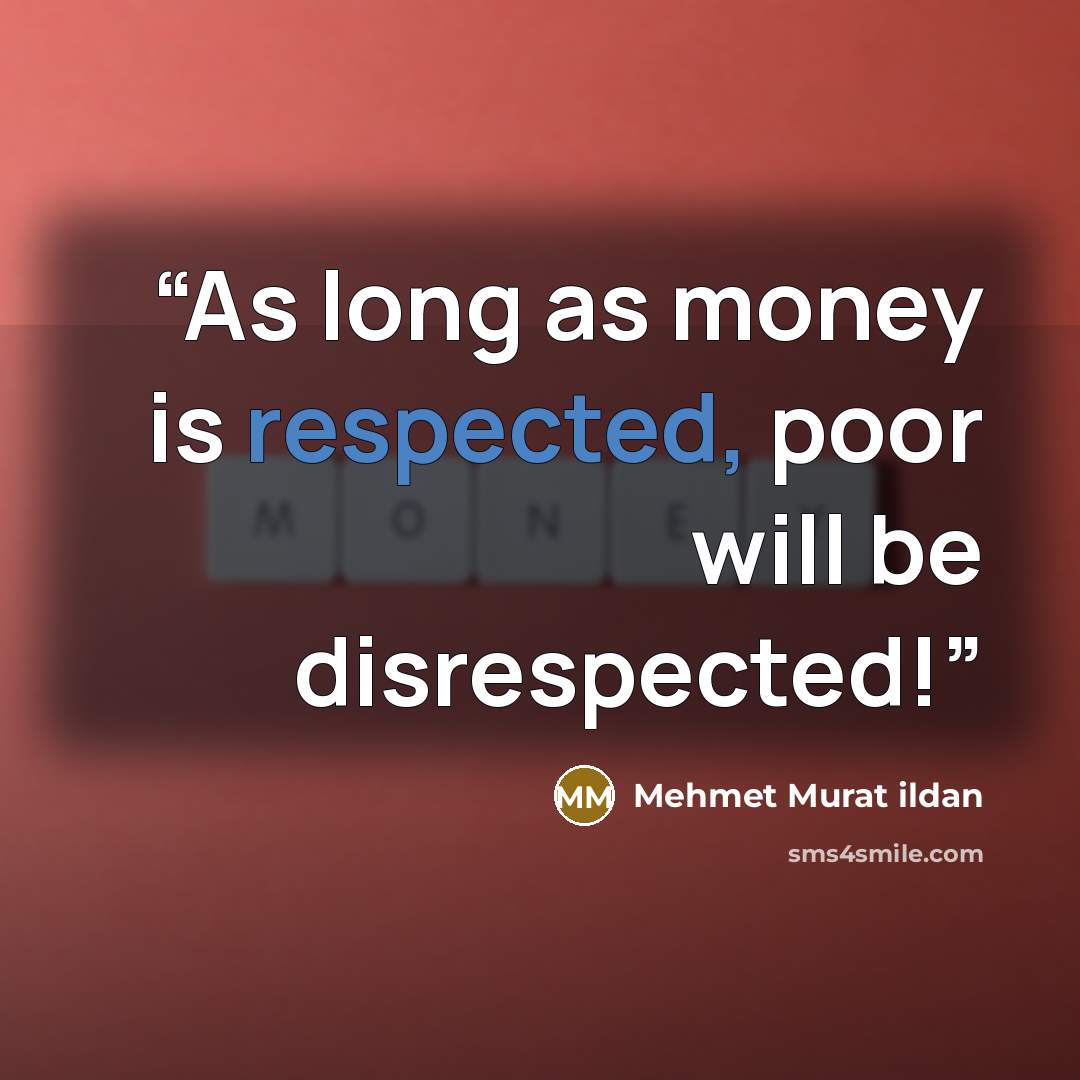 “As long as money is respected, poor will be disrespected!” quote by Mehmet Murat ildan