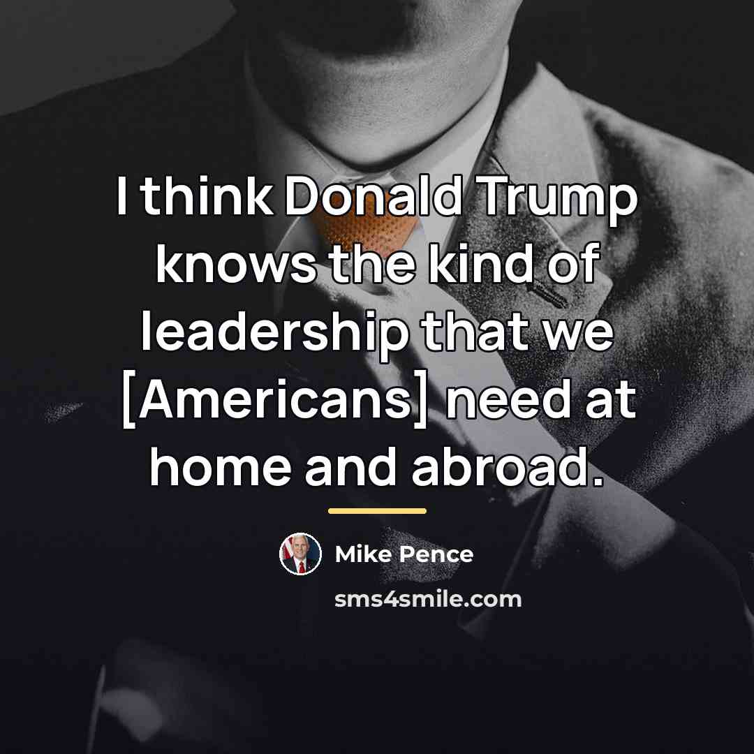 “I think Donald Trump knows the kind of leadership that…” quote by Mike Pence