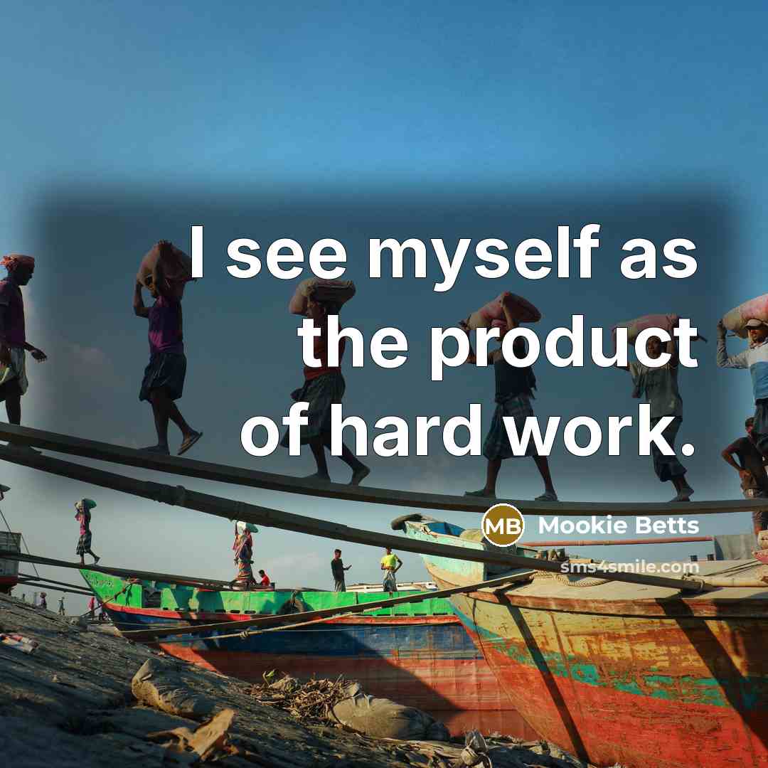 “I see myself as the product of hard work.…” quote by Mookie Betts
