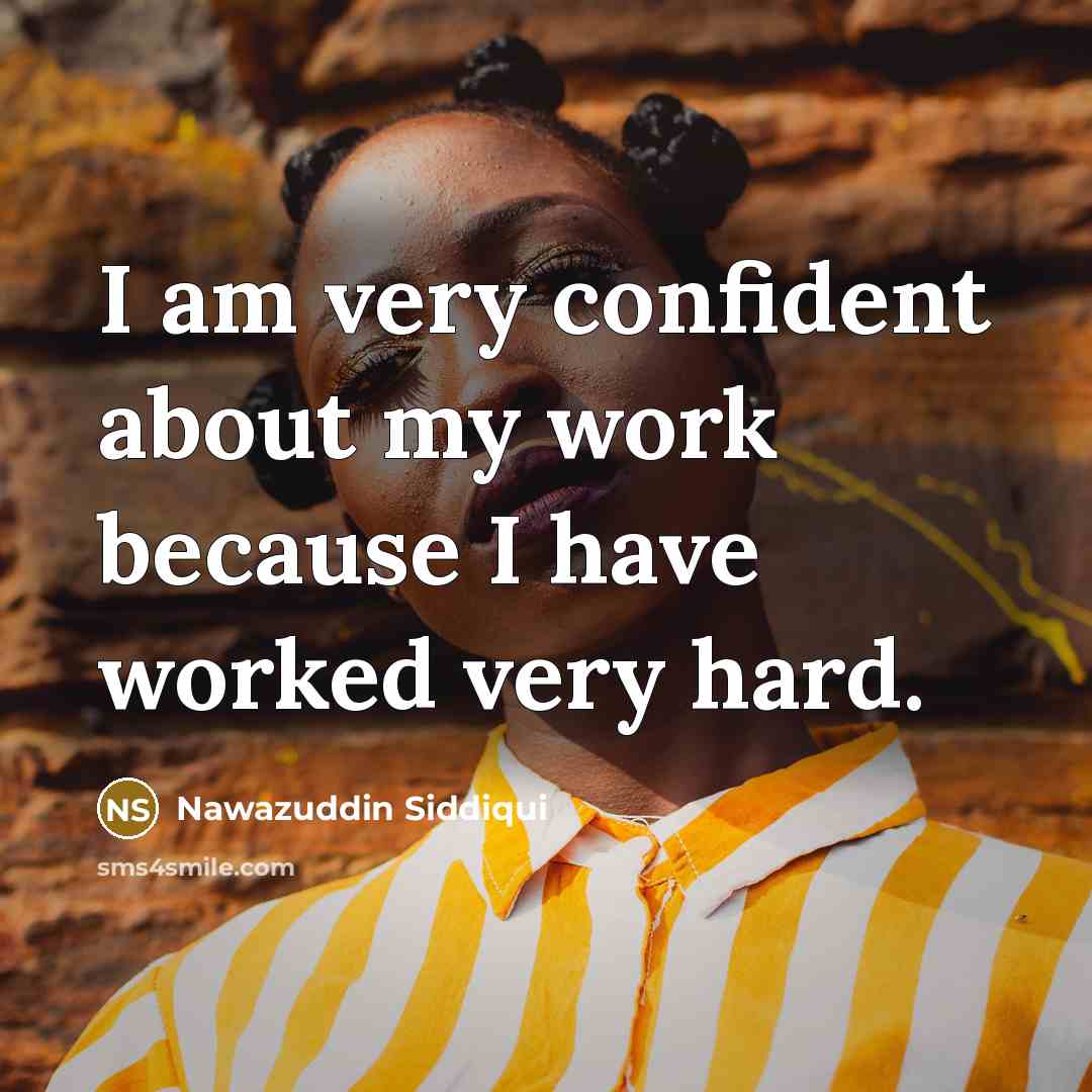 “I am very confident about my work because I have…” quote by Nawazuddin Siddiqui