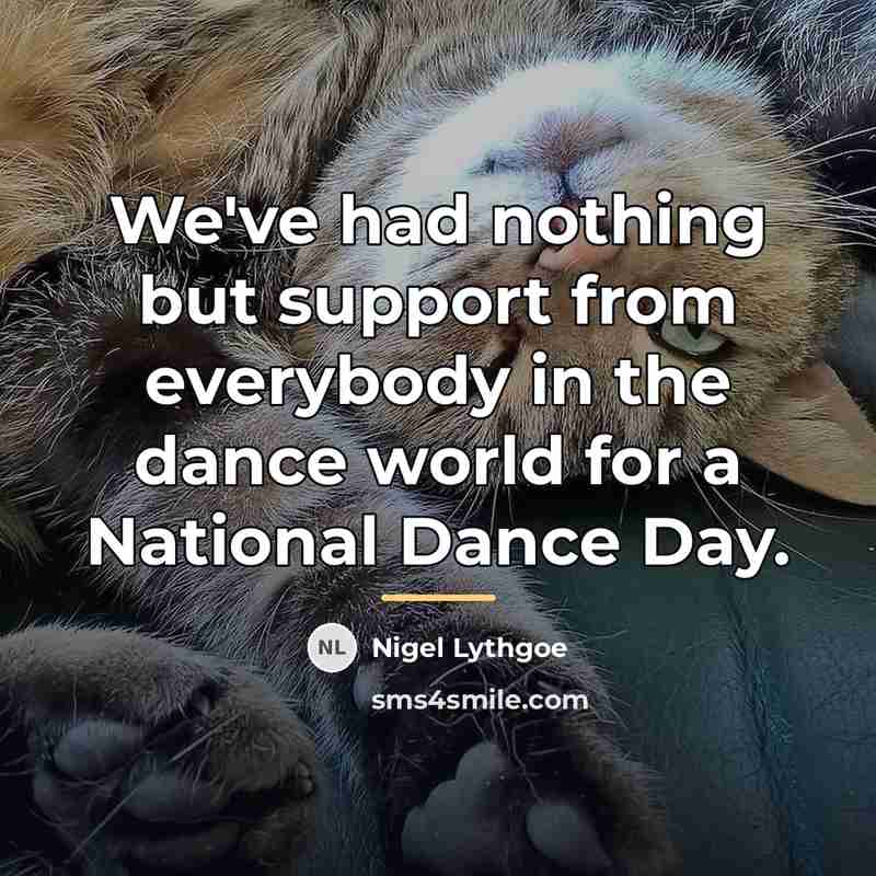 “We've had nothing but support from everybody in the dance…” quote by Nigel Lythgoe