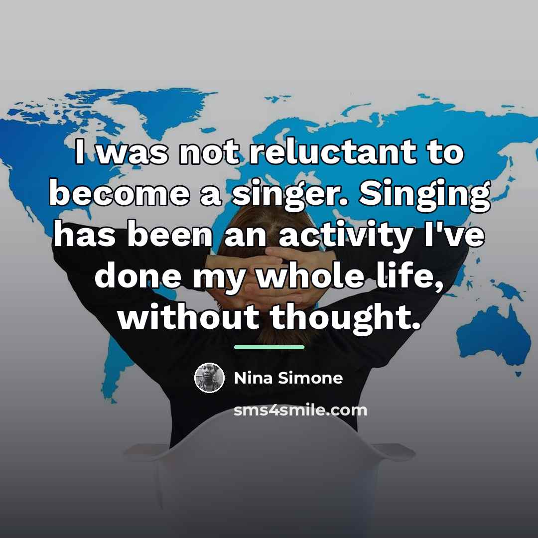 “I was not reluctant to become a singer. Singing has…” quote by Nina Simone