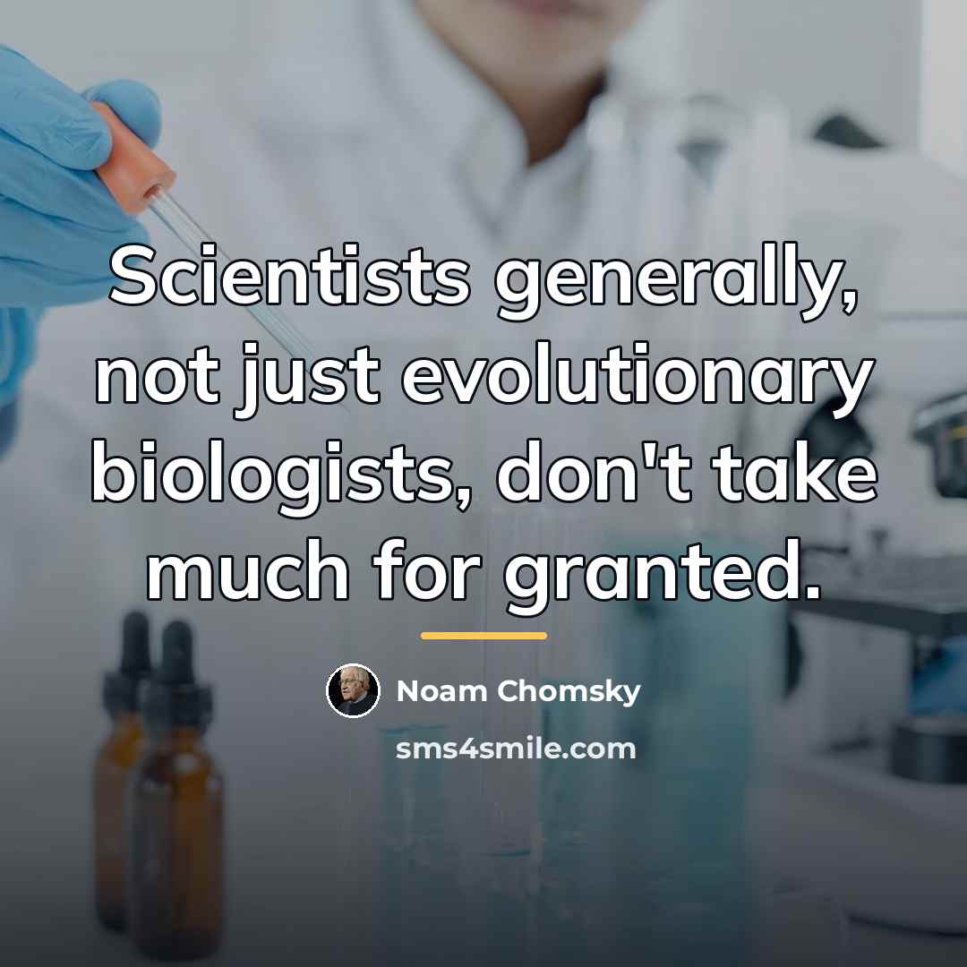 “Scientists generally, not just evolutionary biologists, don't take much for…” quote by Noam Chomsky