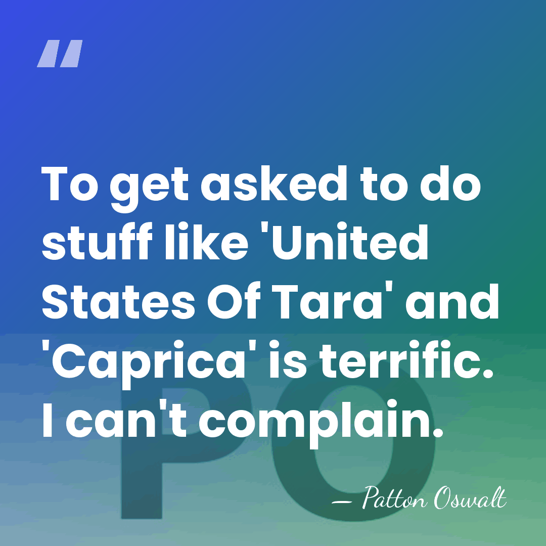 To get asked to do stuff like 'United States Of Tara' and&hellip; - Patton Oswalt