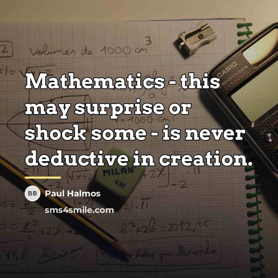 “Mathematics - this may surprise or shock some - is…” quote by Paul Halmos