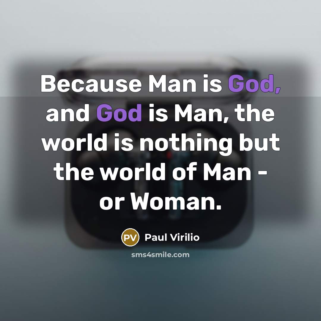 “Because Man is God, and God is Man, the world…” quote by Paul Virilio