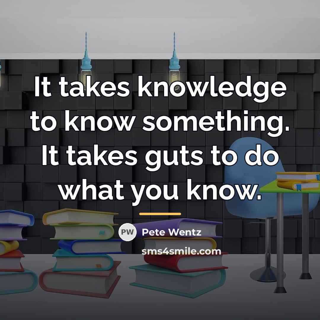 “It takes knowledge to know something. It takes guts to…” quote by Pete Wentz