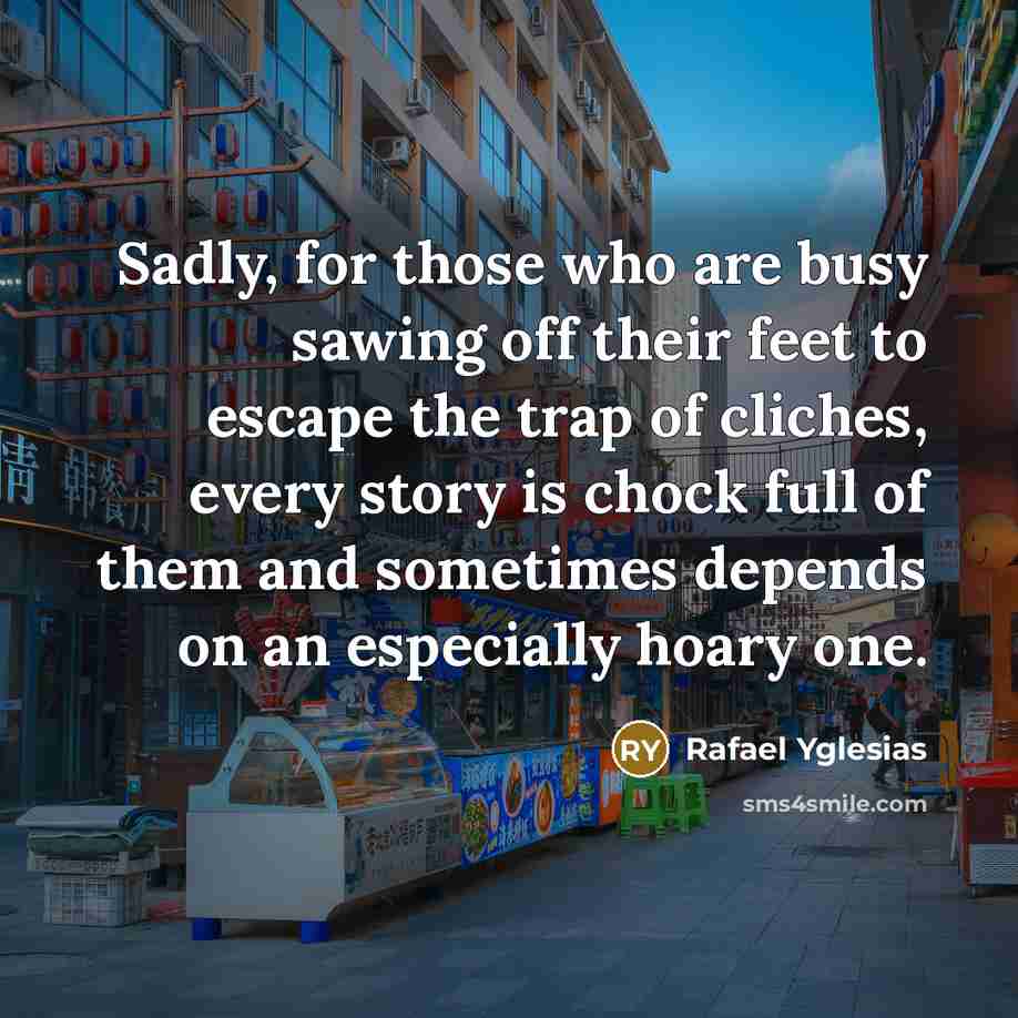 “Sadly, for those who are busy sawing off their feet…” quote by Rafael Yglesias
