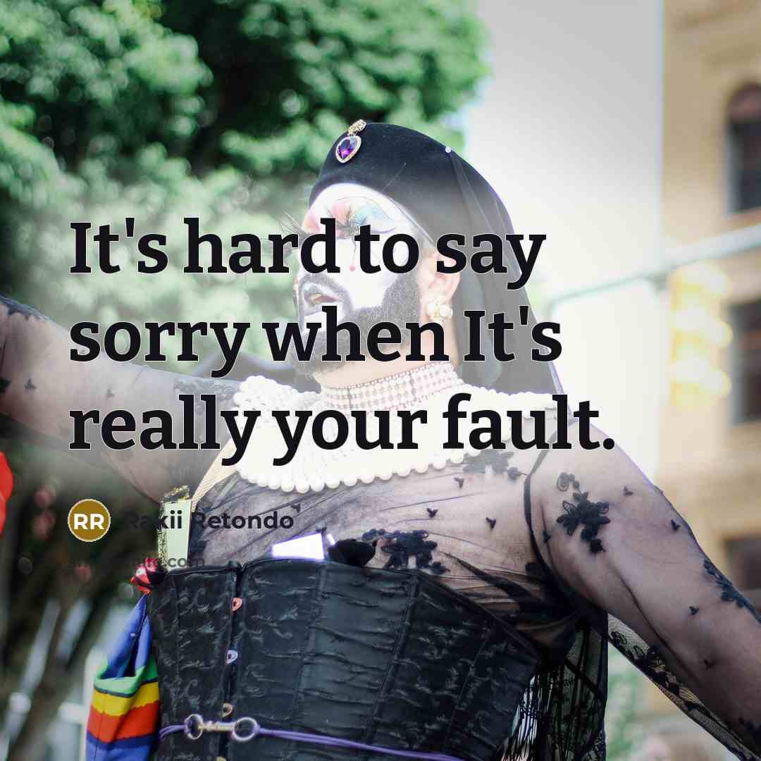 “It's hard to say sorry when It's really your fault.…” quote by Rakii Retondo
