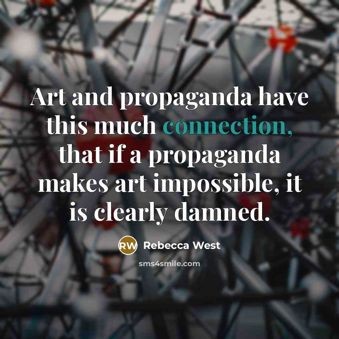 “Art and propaganda have this much connection, that if a…” quote by Rebecca West