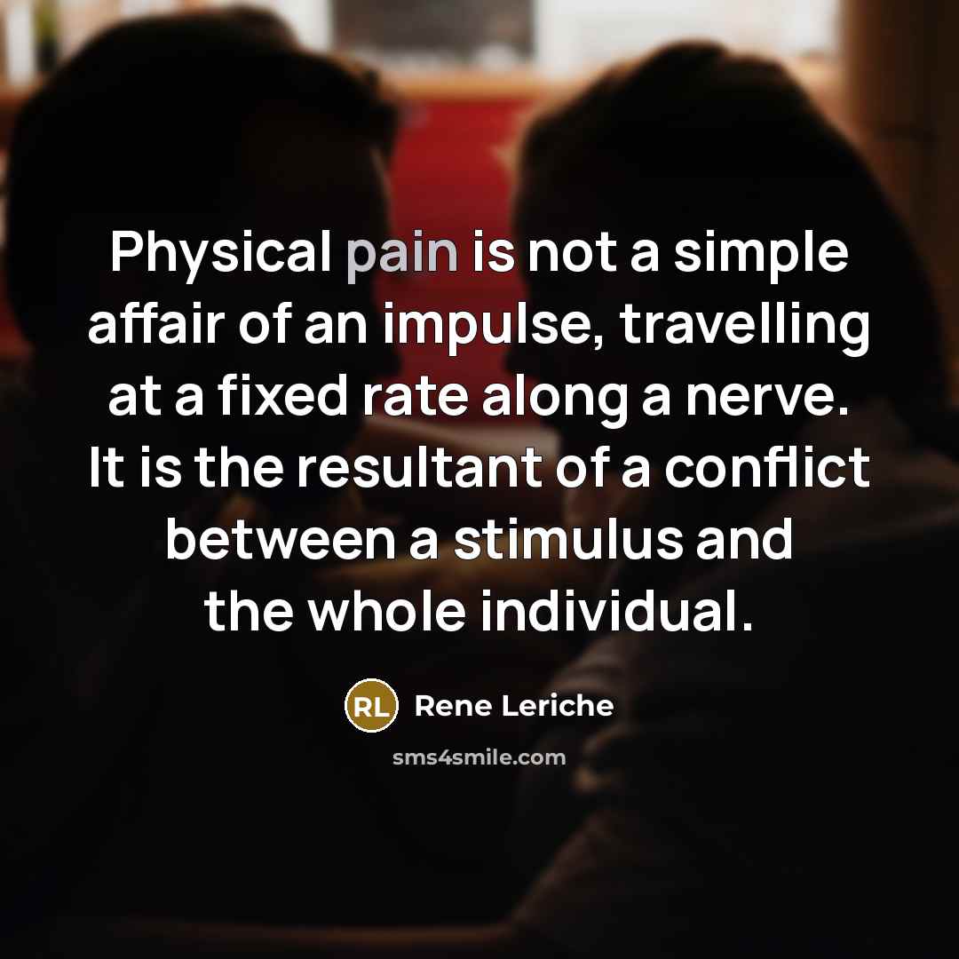 “Physical pain is not a simple affair of an impulse,…” quote by Rene Leriche