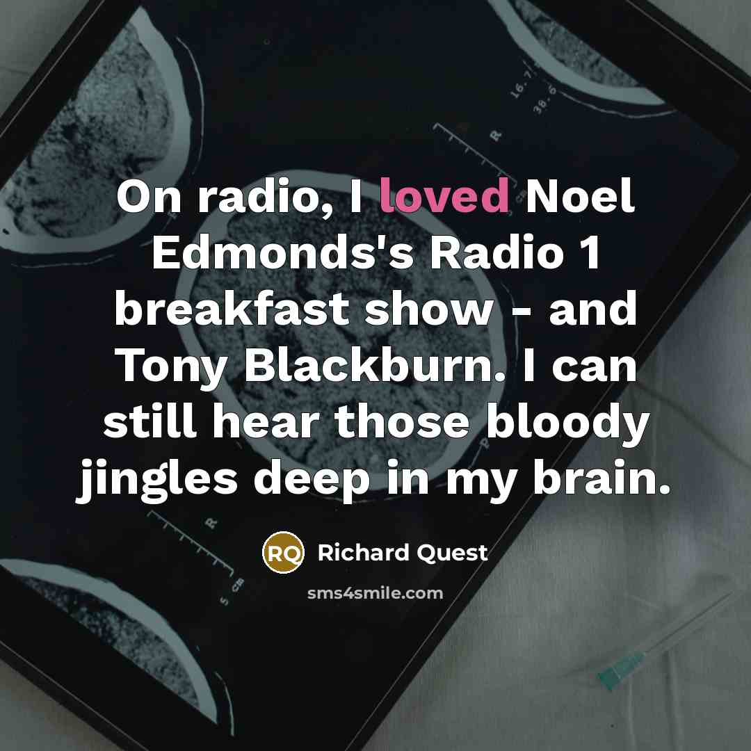 “On radio, I loved Noel Edmonds's Radio 1 breakfast show…” quote by Richard Quest