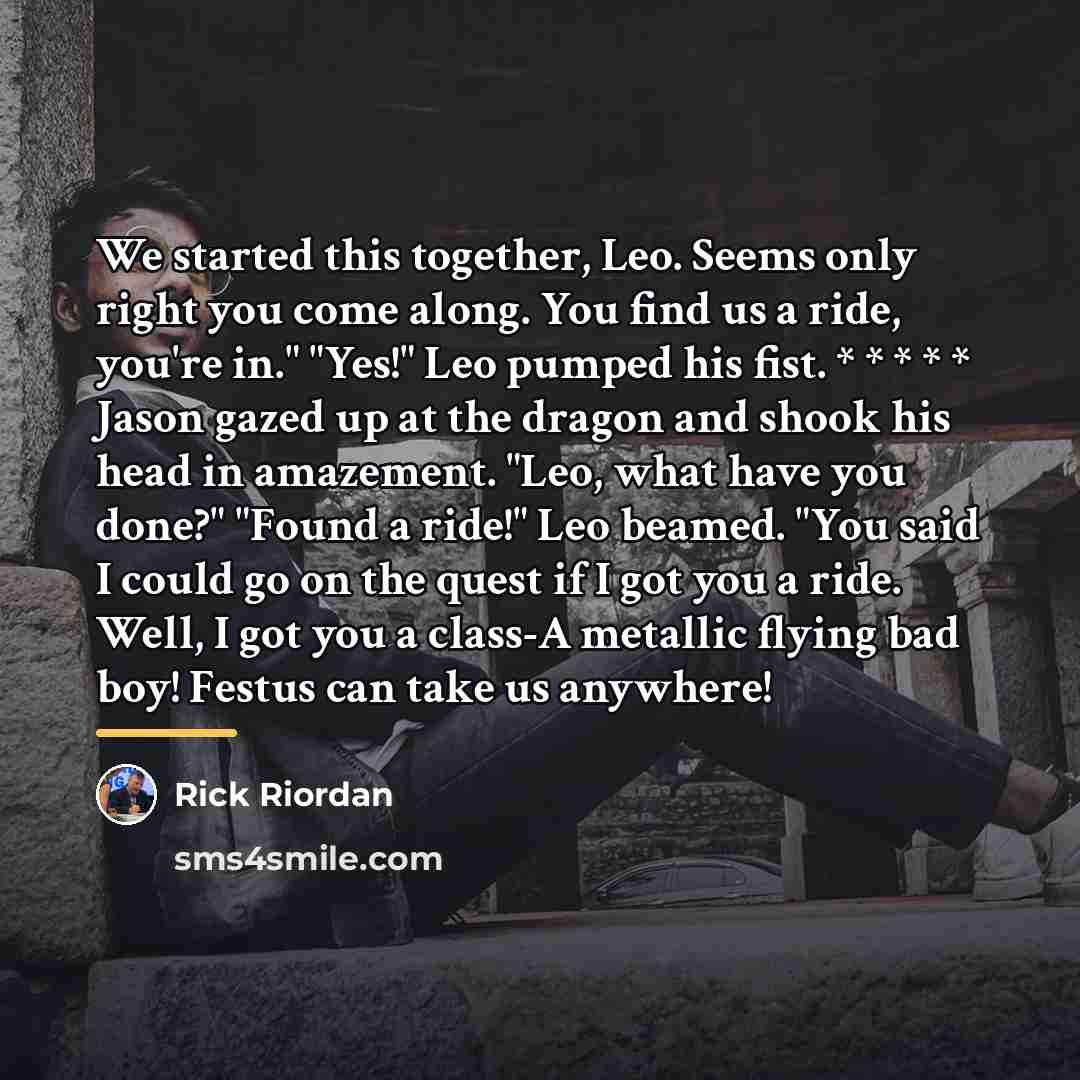 “We started this together, Leo. Seems only right you come…” quote by Rick Riordan