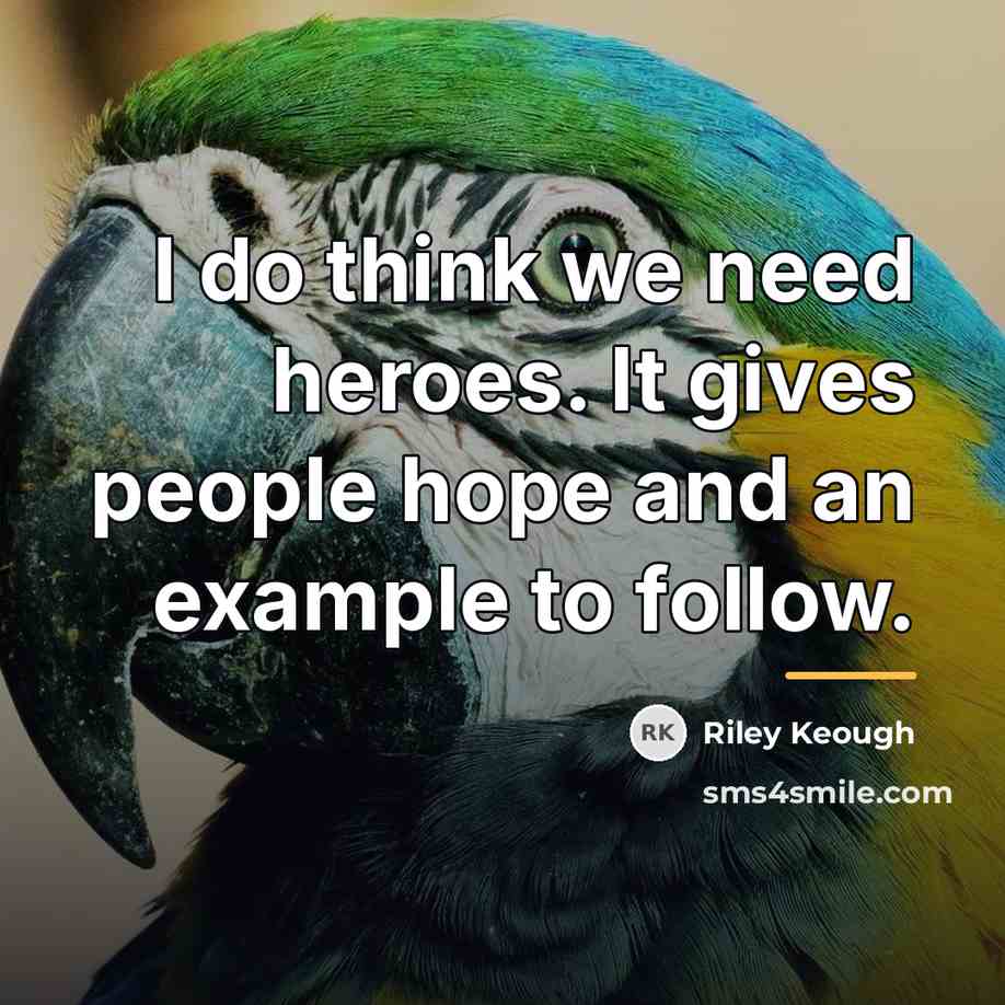 “I do think we need heroes. It gives people hope…” quote by Riley Keough