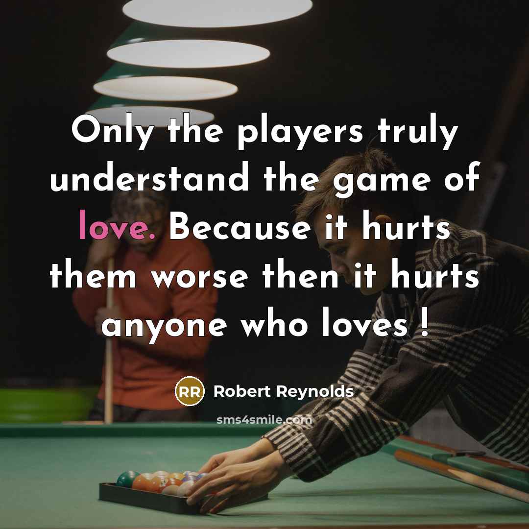 “Only the players truly understand the game of love. Because…” quote by Robert Reynolds