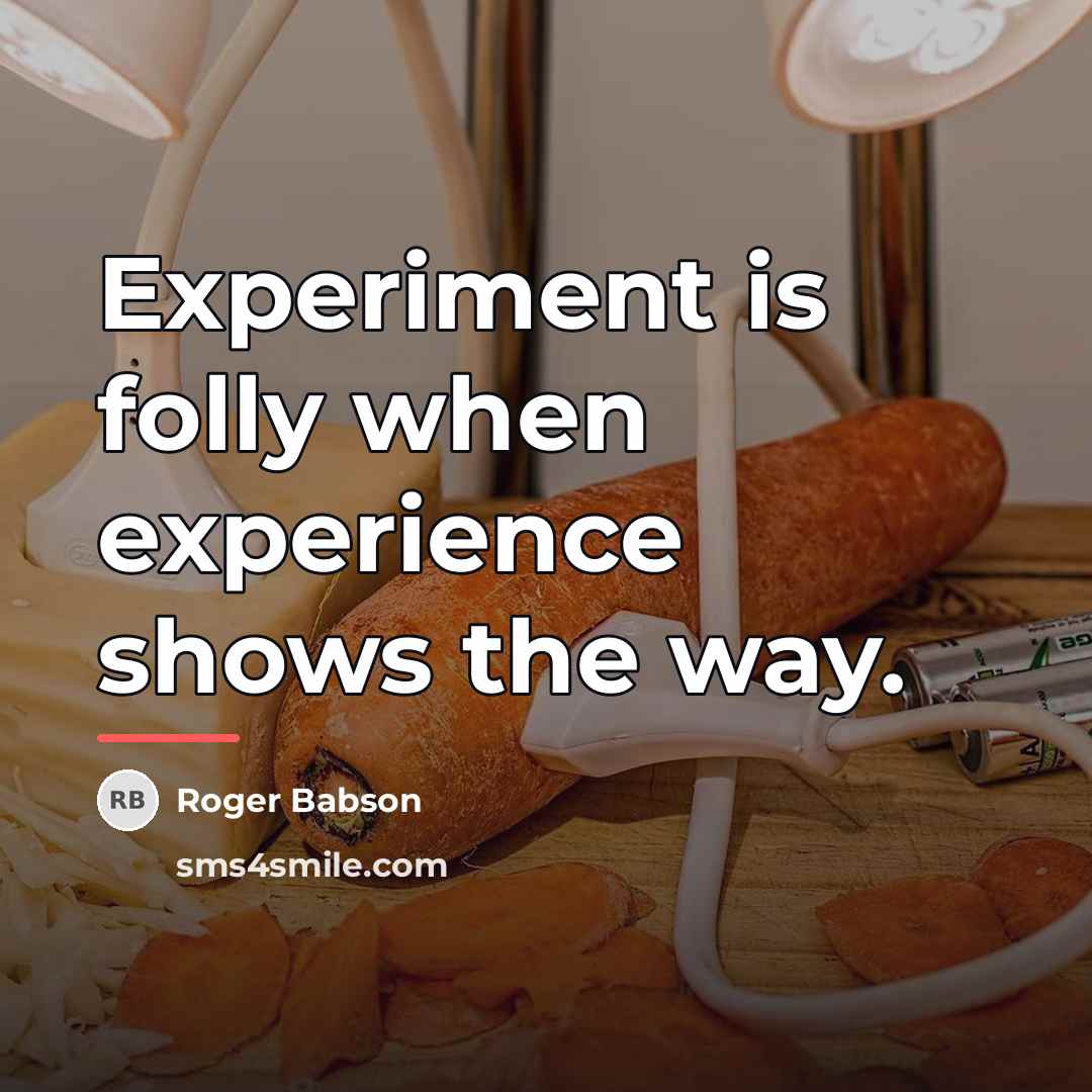 “Experiment is folly when experience shows the way.…” quote by Roger Babson