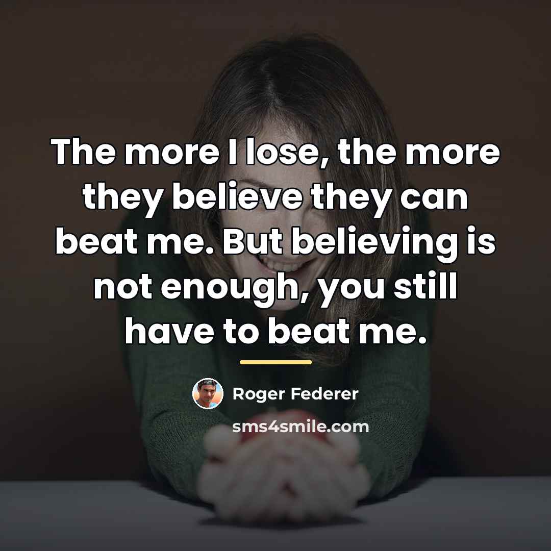 “The more I lose, the more they believe they can…” quote by Roger Federer