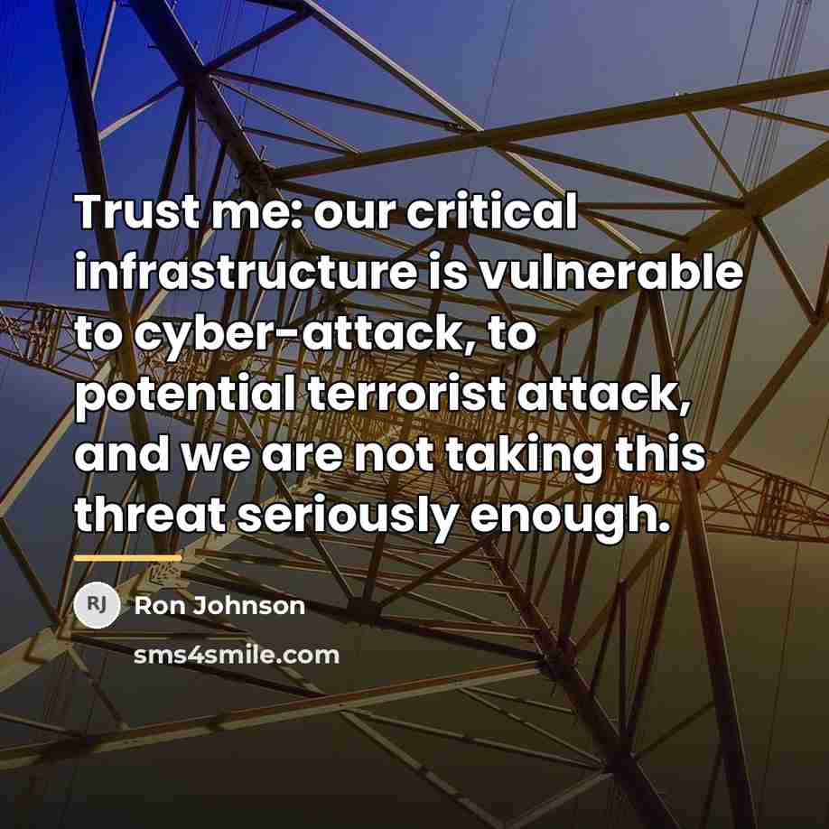 “Trust me: our critical infrastructure is vulnerable to cyber-attack, to…” quote by Ron Johnson
