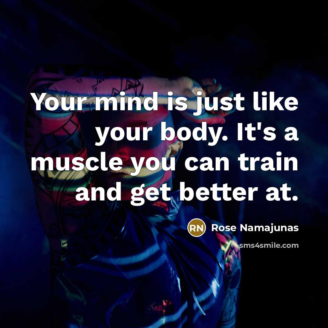 “Your mind is just like your body. It's a muscle…” quote by Rose Namajunas