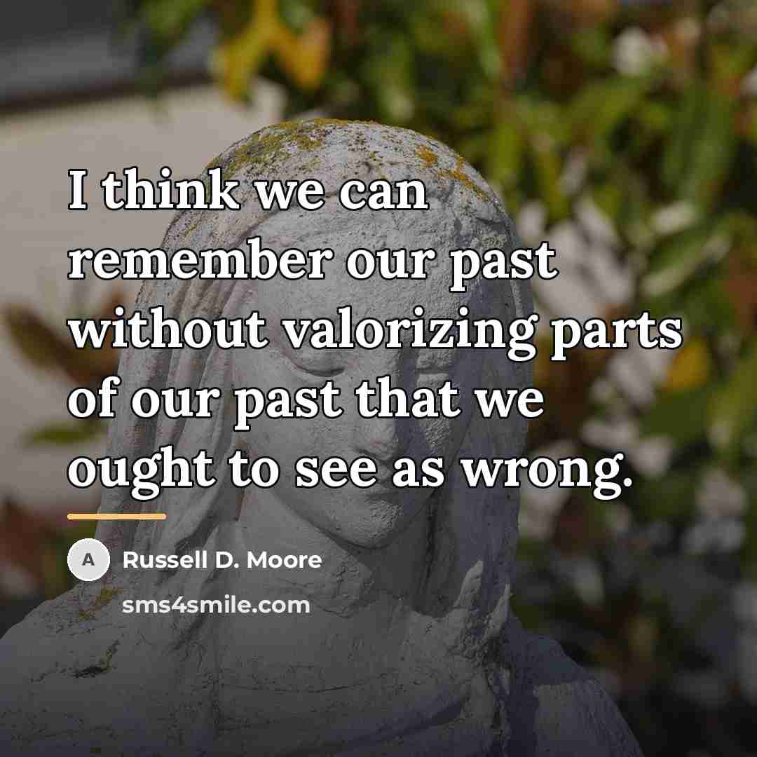 “I think we can remember our past without valorizing parts…” quote by Russell D. Moore