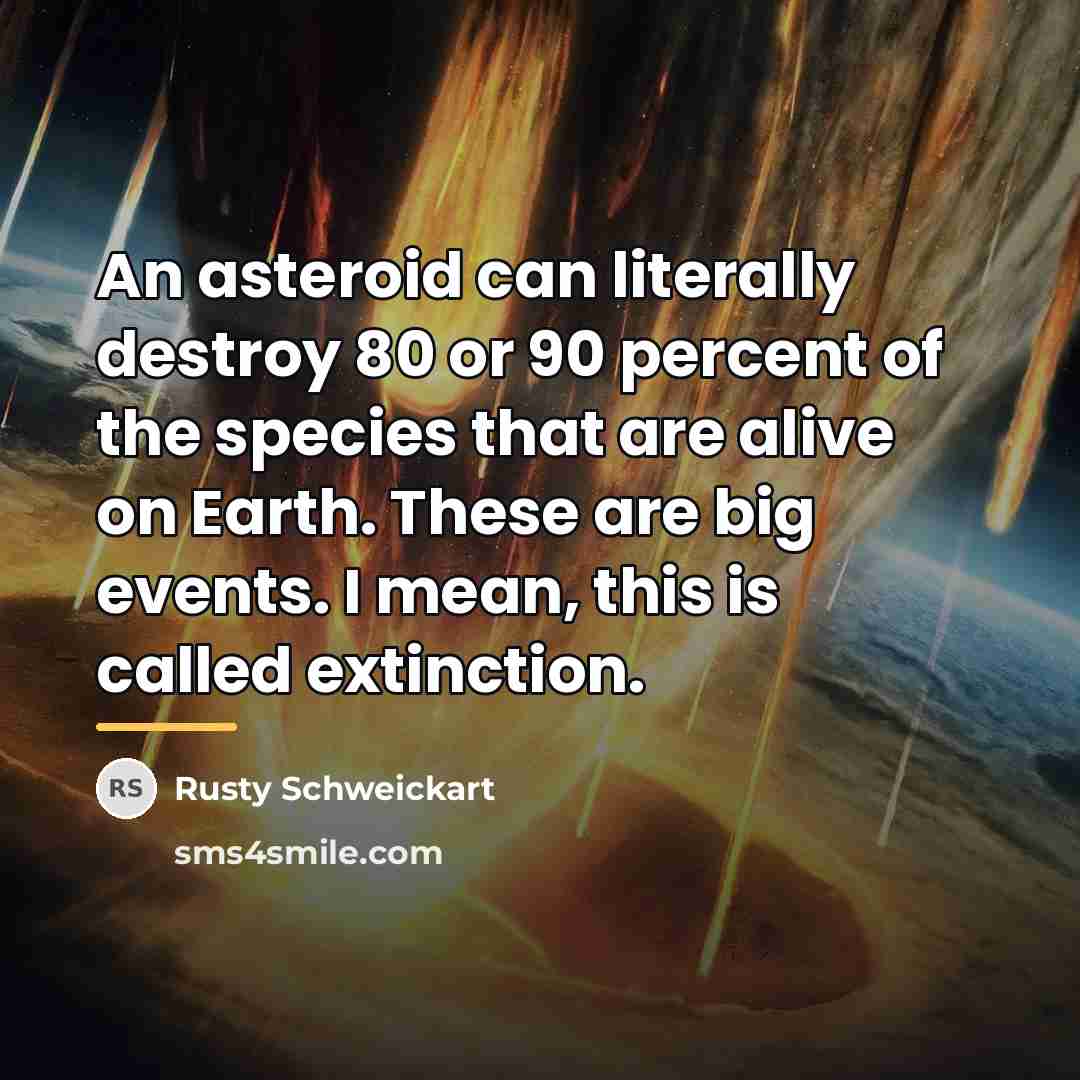 “An asteroid can literally destroy 80 or 90 percent of…” quote by Rusty Schweickart