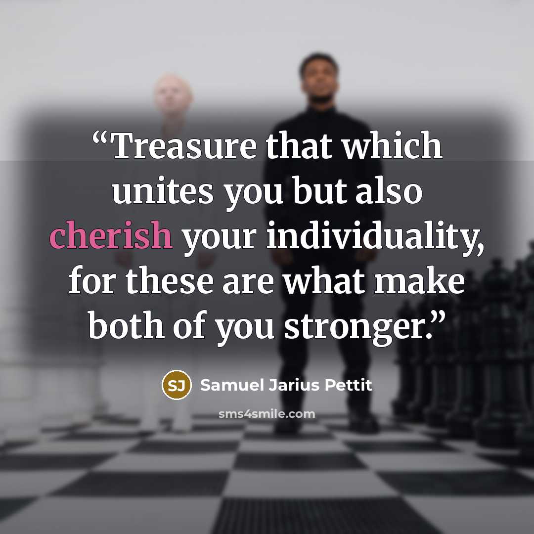 “Treasure that which unites you but also cherish your individuality, for these are what make both of you stronger.” quote by Samuel Jarius Pettit