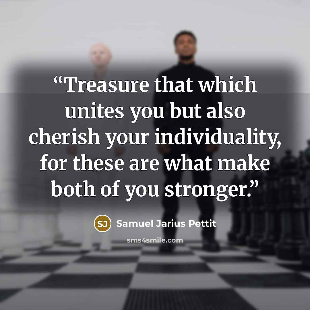 “Treasure that which unites you but also cherish your individuality, for these are what make both of you stronger.” quote by Samuel Jarius Pettit