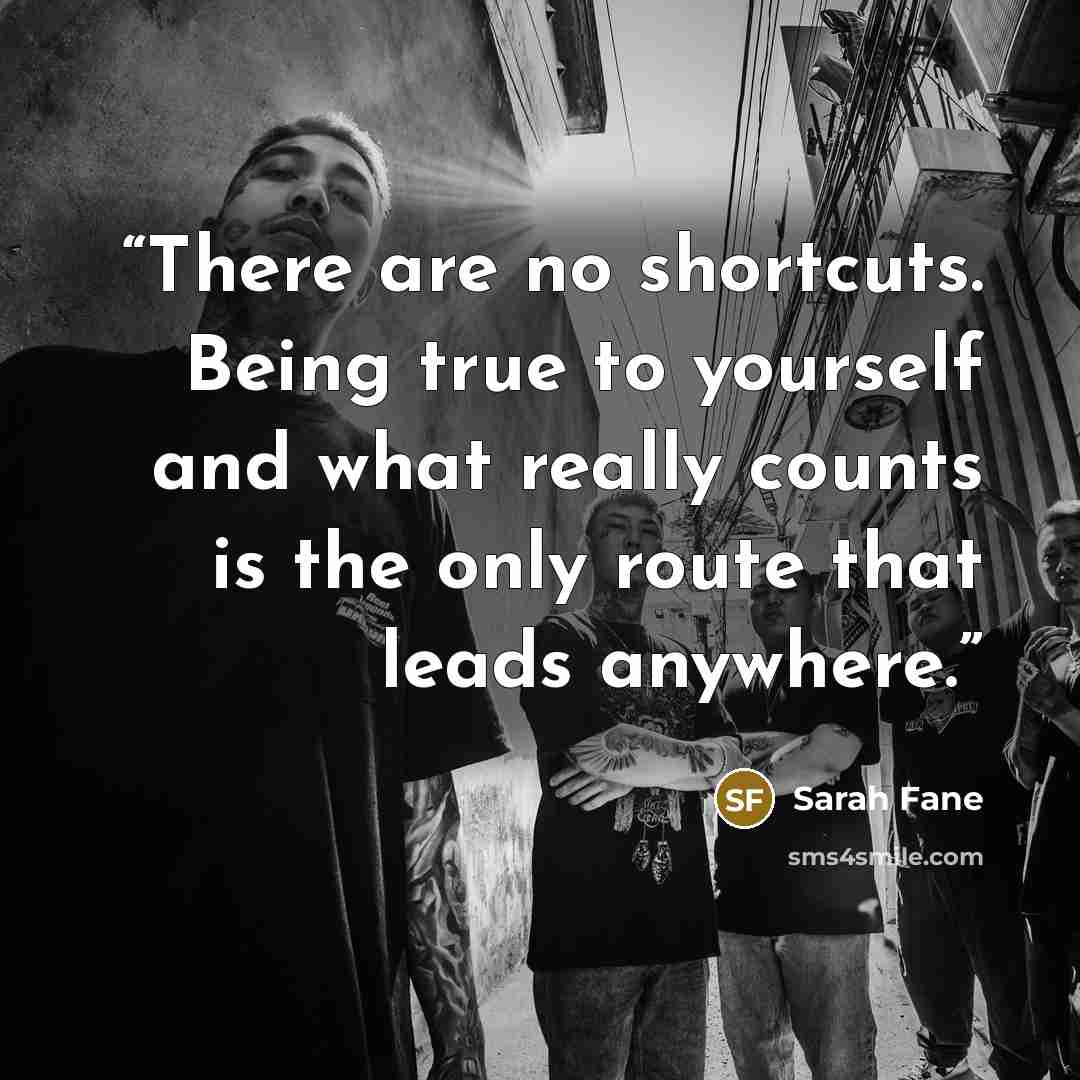 “There are no shortcuts. Being true to yourself and what really counts is the only route that leads anywhere.” quote by Sarah Fane