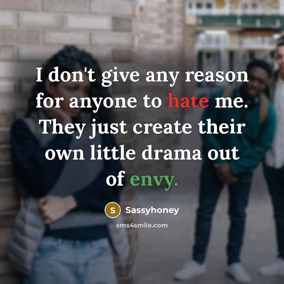 “I don't give any reason for anyone to hate me. They just create their own little drama out of envy.” quote by Sassyhoney