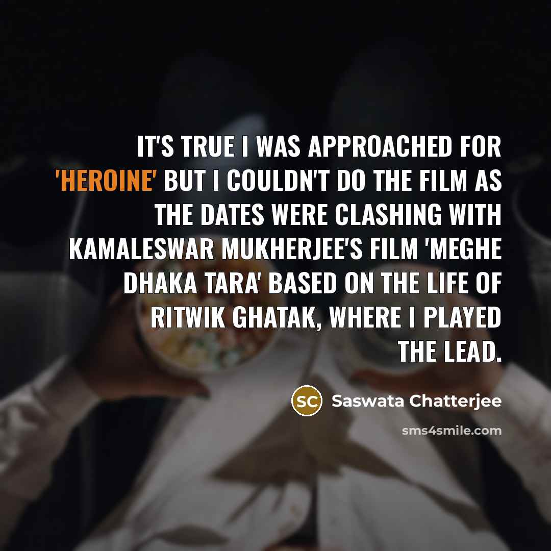 “It's true I was approached for 'Heroine' but I couldn't…” quote by Saswata Chatterjee