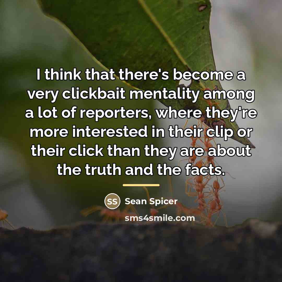 “I think that there's become a very clickbait mentality among…” quote by Sean Spicer