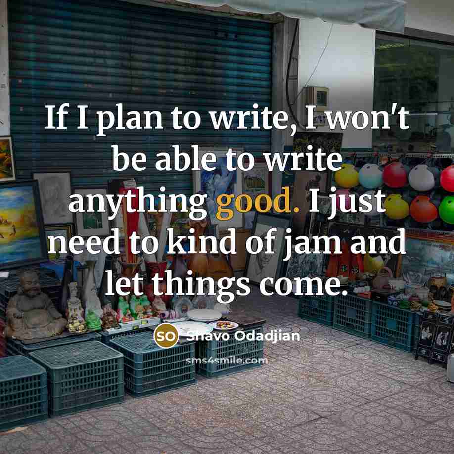 “If I plan to write, I won't be able to…” quote by Shavo Odadjian