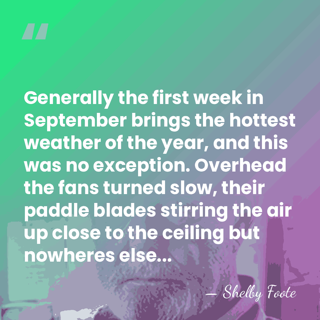Generally the first week in September brings the hottest weather of the&hellip; - Shelby Foote