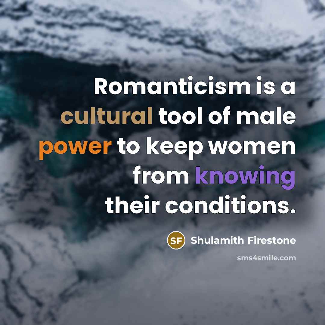 “Romanticism is a cultural tool of male power to keep…” quote by Shulamith Firestone
