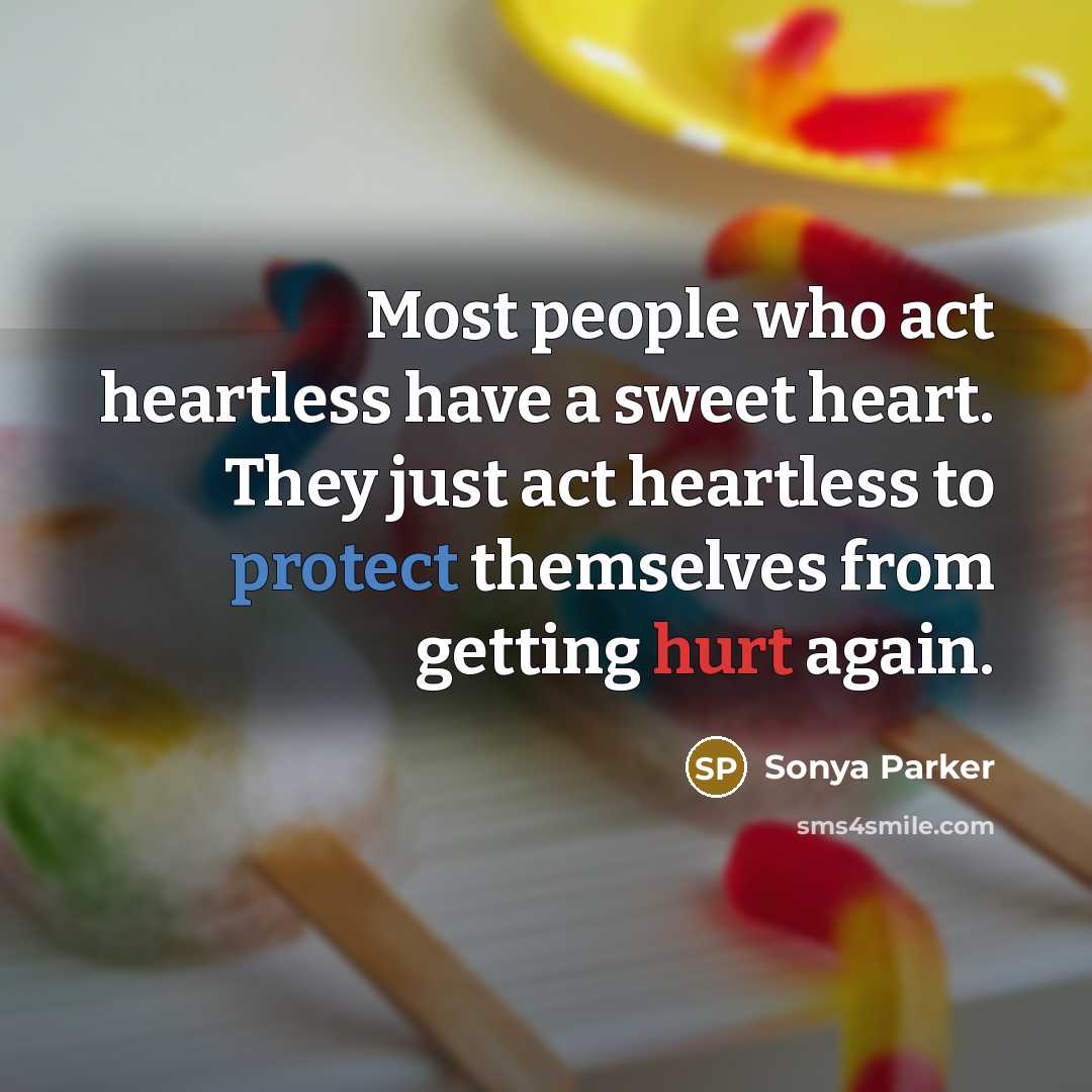 “Most people who act heartless have a sweet heart. They…” quote by Sonya Parker