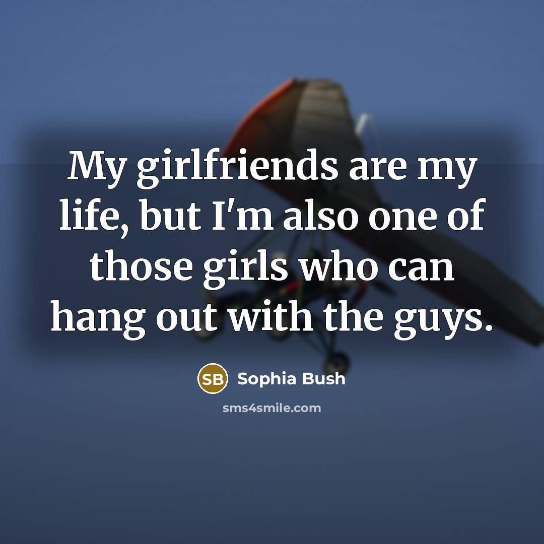 “My girlfriends are my life, but I'm also one of…” quote by Sophia Bush
