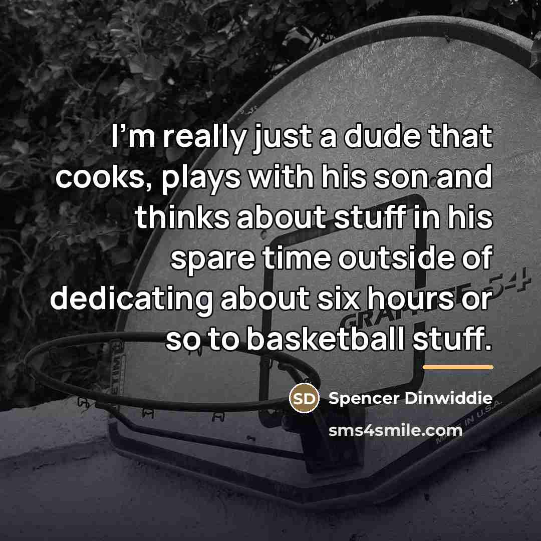 “I'm really just a dude that cooks, plays with his…” quote by Spencer Dinwiddie