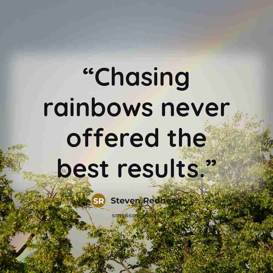 “Chasing rainbows never offered the best results.” quote by Steven Redhead