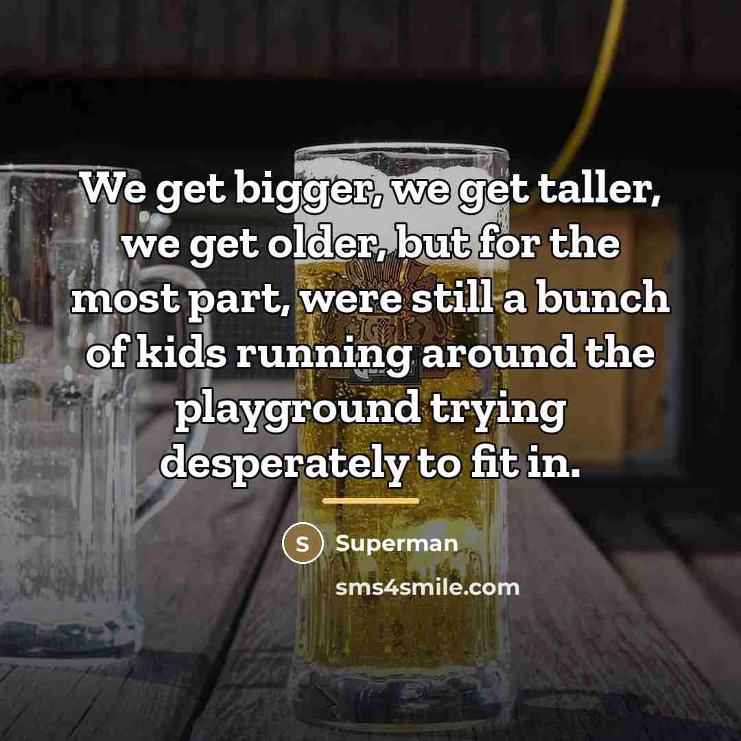 “We get bigger, we get taller, we get older, but…” quote by Superman