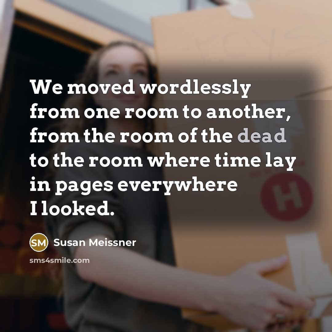 “We moved wordlessly from one room to another, from the…” quote by Susan Meissner
