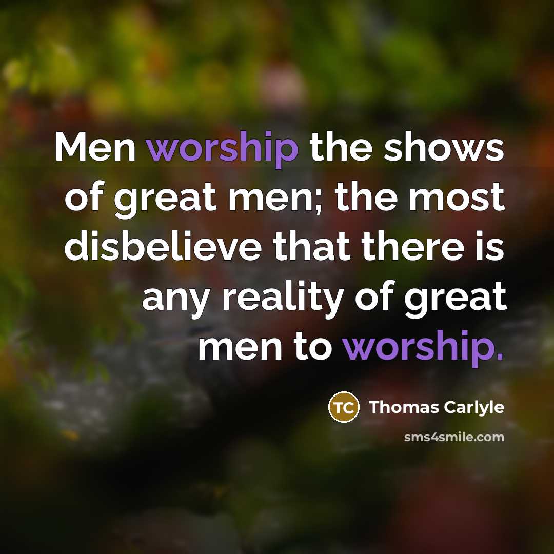 “Men worship the shows of great men; the most disbelieve…” quote by Thomas Carlyle
