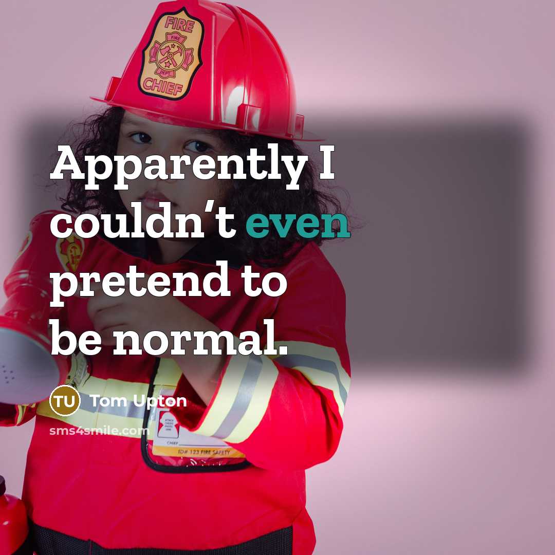 “Apparently I couldn’t even pretend to be normal.…” quote by Tom Upton